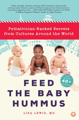 Feed the Baby Hummus: Pediatrician-Backed Secrets from Cultures Around the World by Lisa Lewis