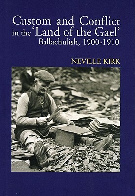 Custom and Conflict in the Land of the Gael: Ballachulish 1900-1910 by Neville Kirk