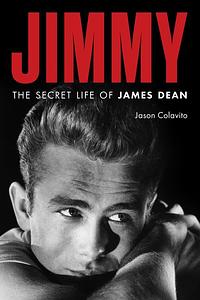 Jimmy: The Secret Life of James Dean by Jason Colavito