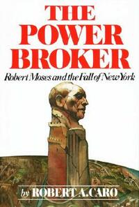 The Power Broker: Robert Moses and the Fall of New York by Robert A. Caro