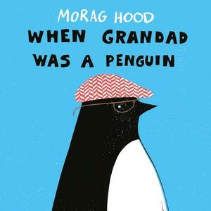 When Grandad Was a Penguin by Morag Hood