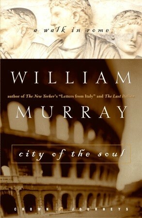 City of the Soul: A Walk in Rome by William Murray