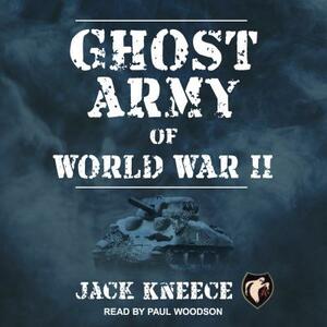 Ghost Army of World War II by Jack Kneece