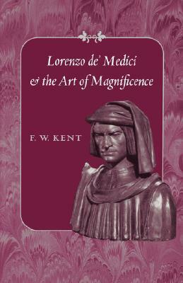 Lorenzo de' Medici and the Art of Magnificence by F.W. Kent