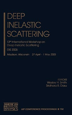 Deep Inelastic Scattering: 13th International Workshop on Deep Inelastic Scattering; Dis 2005 by W. H. Smith