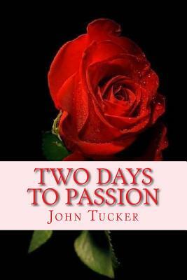 Two Days to Passion by John Tucker