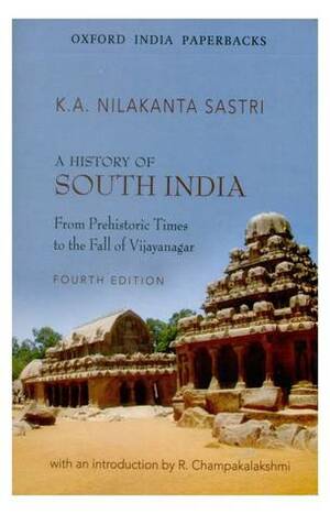 A History of South India from Prehistoric Times to the Fall of Vijayanagar by K.A. Nilakanta Sastri