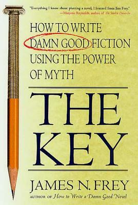 The Key: How to Write Damn Good Fiction Using the Power of Myth by James N. Frey