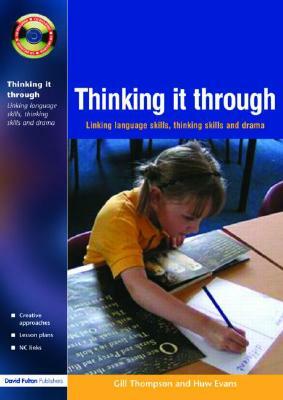 Thinking It Through: Developing Thinking and Language Skills Through Drama Activities by Gill Thompson, Huw Evans