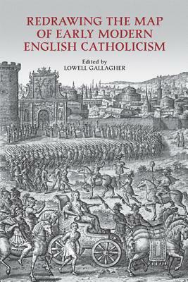 Redrawing the Map of Early Modern English Catholicism by Lowell Gallagher