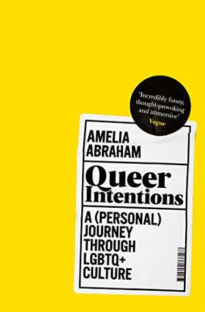Queer Intentions: A (Personal) Journey Through LGBTQ + Culture by Amelia Abraham