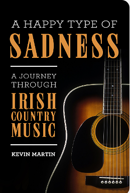 A Happy Type of Sadness: A Journey Through Irish Country Music by Kevin Martin