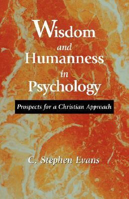 Wisdom and Humanness in Psychology: Prospects for a Christian Approach by C. Stephen Evans