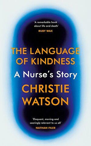 The Language of Kindness: A Nurse's Story  by Christie Watson