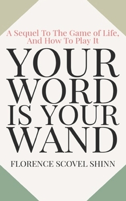 Your Word Is Your Wand: A Sequel To The Game of Life and How To Play It by Florence Scovel Shinn