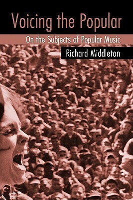 Voicing the Popular: On the Subjects of Popular Music by Richard Middleton