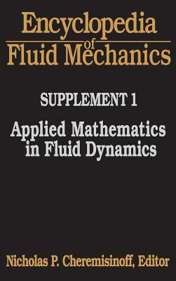 Encyclopedia of Fluid Mechanics: Supplement 1: Applied Mathematics in Fluid Dynamics by Nicholas P. Cheremisinoff