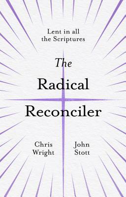 The Radical Reconciler: Lent in All the Scriptures by Christopher Wright