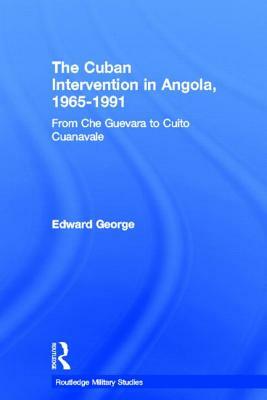 The Cuban Intervention in Angola, 1965-1991: From Che Guevara to Cuito Cuanavale by Edward George