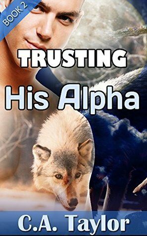 Trusting His Alpha by C.A. Taylor