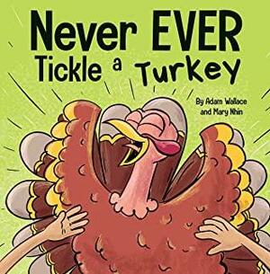 Never EVER Tickle a Turkey : A Funny Rhyming, Read Aloud Picture Book by Mary Nhin, Adam Wallace