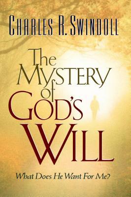 The Mystery of God's Will: What Does He Want for Me? by Charles R. Swindoll