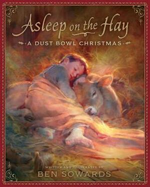 Asleep on the Hay: A Dust Bowl Christmas by Ben Sowards