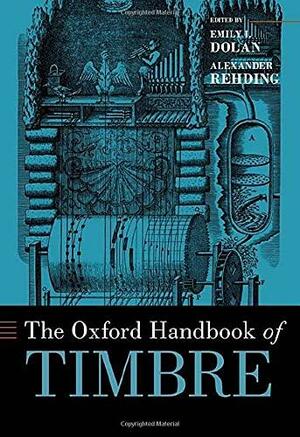 The Oxford Handbook of Timbre by Alexander Rehding, Emily I. Dolan