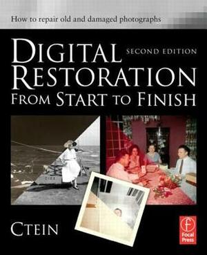 Digital Restoration from Start to Finish: How to Repair Old and Damaged Photographs by Ctein