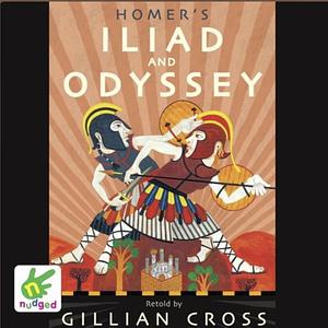 Homer's Illiad and The Odyssey by Gillian Cross