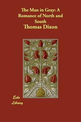 The Man in Gray: A Romance of North and South by Thomas Dixon