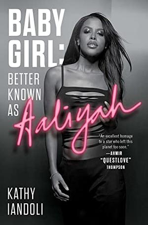 Baby Girl: Better Known as Aaliyah by Kathy Iandoli