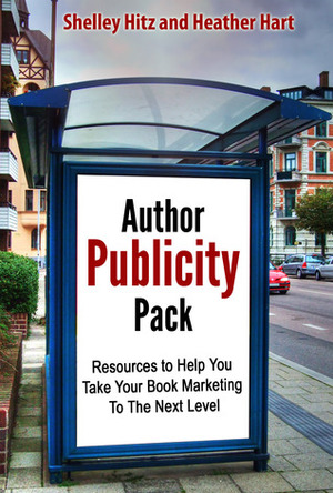 Author Publicity Pack: Resources to Help You Take Your Book Marketing To The Next Level by Shelley Hitz, Heather Hart