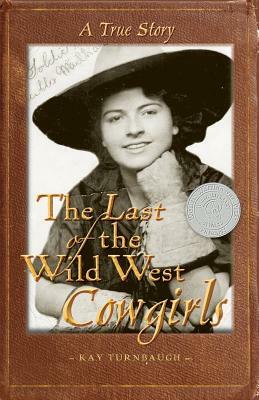 The Last of the Wild West Cowgirls: A True Story by Kay Turnbaugh