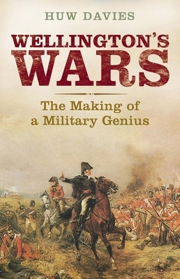 Wellington's Wars: The Making of a Military Genius by Huw J. Davies