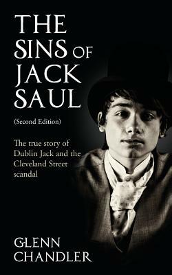 The Sins of Jack Saul (Second Edition): The True Story of Dublin Jack and The Cleveland Street Scandal by Glenn Chandler