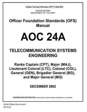 Soldier Training Publication STP 11-24A-OFS Officer Foundation Standards (OFS) Manual AOC 24A Telecommunication Systems Engineering by United States Government Us Army