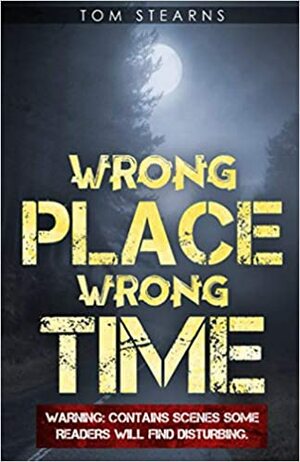 Wrong Place, Wrong Time: A violent thriller by Tom Stearns