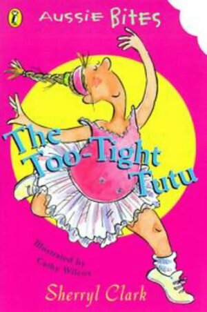 The Too Tight Tutu by Sherryl Clark, Cathy Wilcox