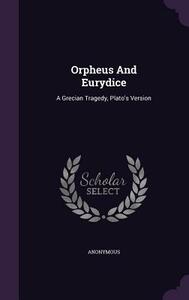 Orpheus and Eurydice: A Grecian Tragedy, Plato's Version by 