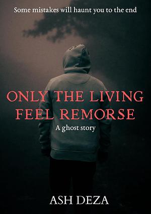 Only the living feel remorse by Ash Deza
