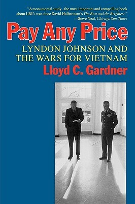 Pay Any Price: Lyndon Johnson and the Wars for Vietnam by Lloyd C. Gardner