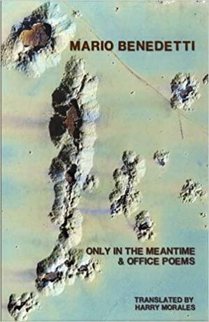 Only in the Meantime & Office Poems by Mario Benedetti