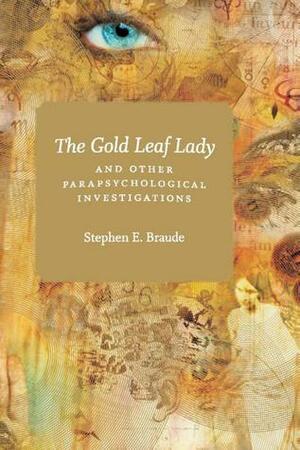 The Gold Leaf Lady and Other Parapsychological Investigations by Stephen E. Braude