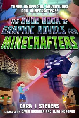 The Huge Book of Graphic Novels for Minecrafters: Three Unofficial Adventures by Cara J. Stevens