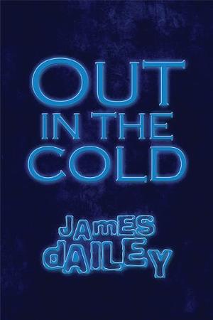 Out in the Cold by James Dailey