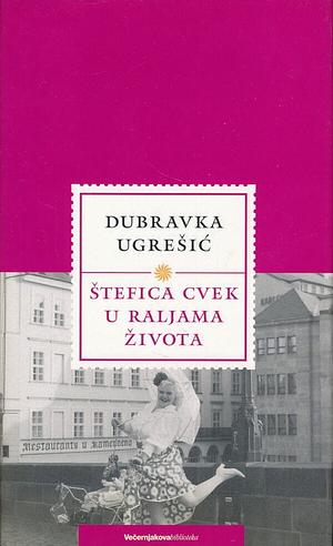 Štefica Cvek u raljama života: (patchwork roman) by Dubravka Ugrešić