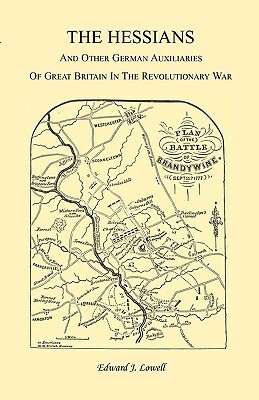 The Hessians and the other German Auxiliaries of Great Britain in the Revolutionary War by Edward J. Lowell