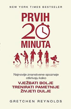 Prvih 20 minuta - Vježbati bolje, trenirati pametnije, živjeti dulje by Hela Jug, Gretchen Reynolds