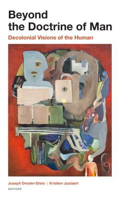 Beyond the Doctrine of Man: Decolonial Visions of the Human by Kristien Justaert, Joseph Drexler-Dreis